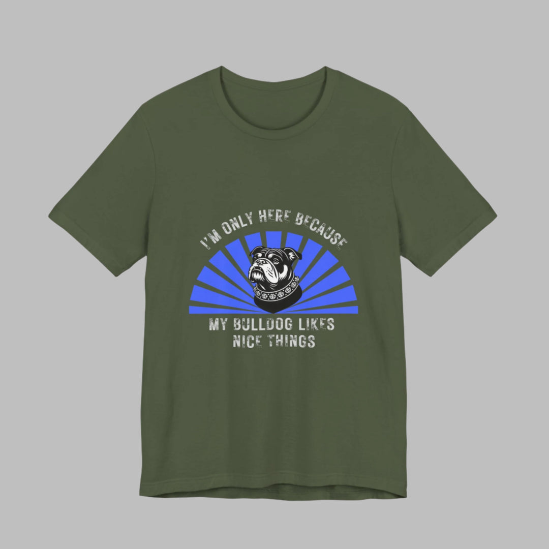 I'm Only Here Because My Bulldog T-Shirt