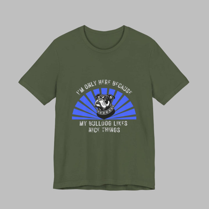 I'm Only Here Because My Bulldog T-Shirt