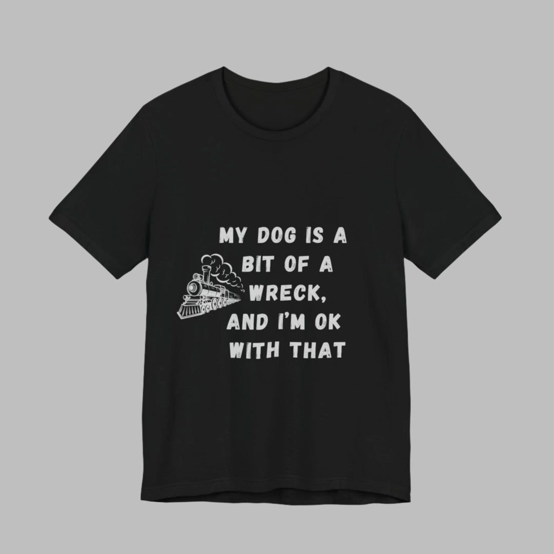 My Dog Is A Bit of A Train Wreck T-Shirt