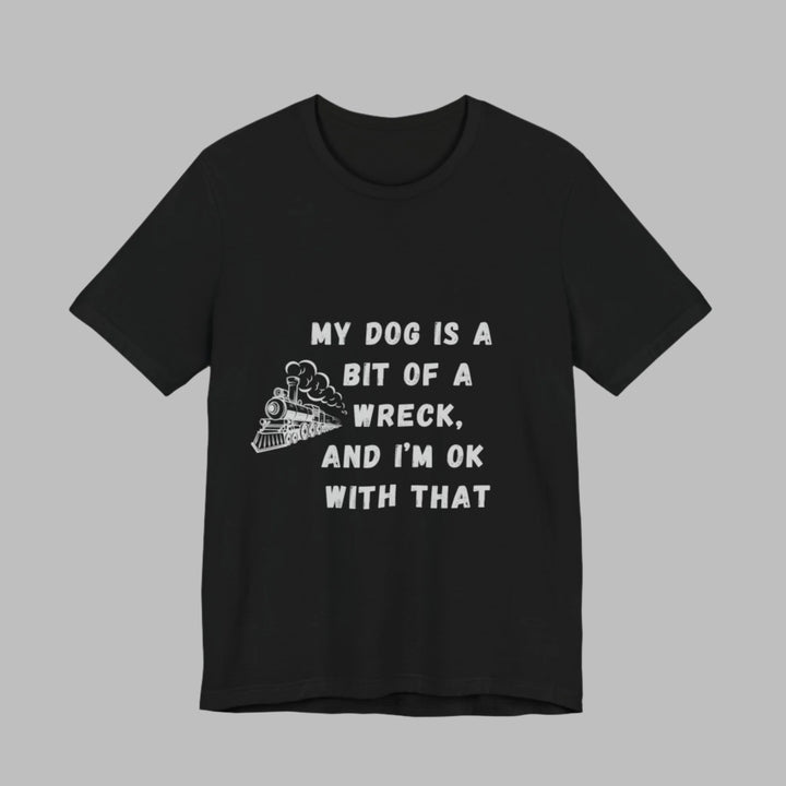 My Dog Is A Bit of A Train Wreck T-Shirt