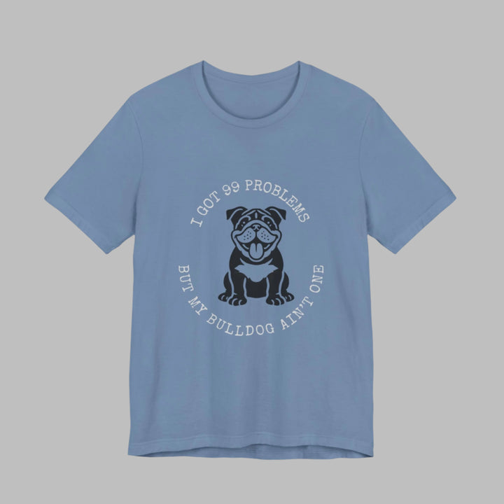 I Got 99 Problems But My Bulldog Ain't One T-Shirt