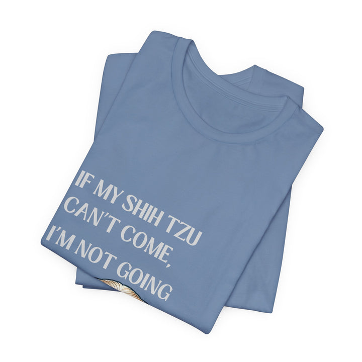 If My Shih Tzu Can't Come T-Shirt