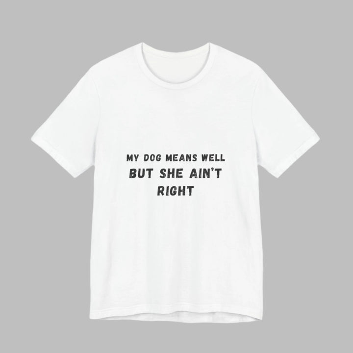 My Dog Means Well BUT She T-Shirt