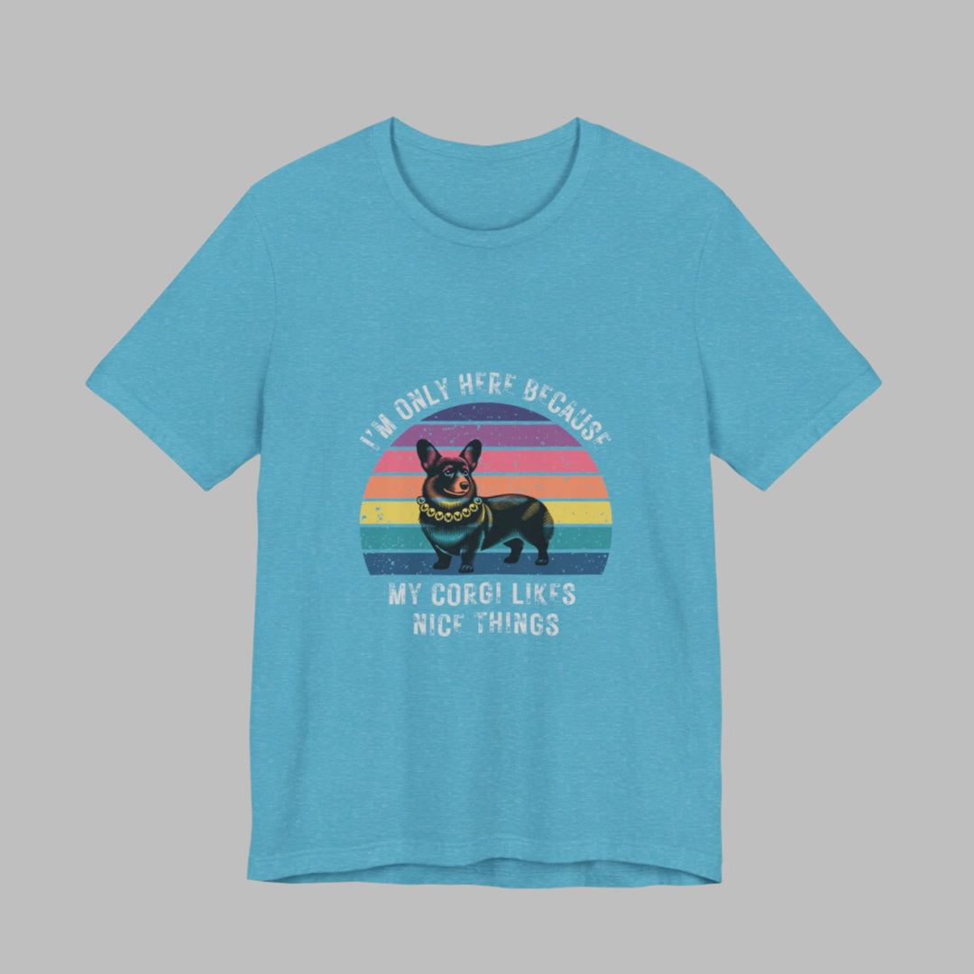 I'm Only Here Because My Corgi (sun) T-Shirt