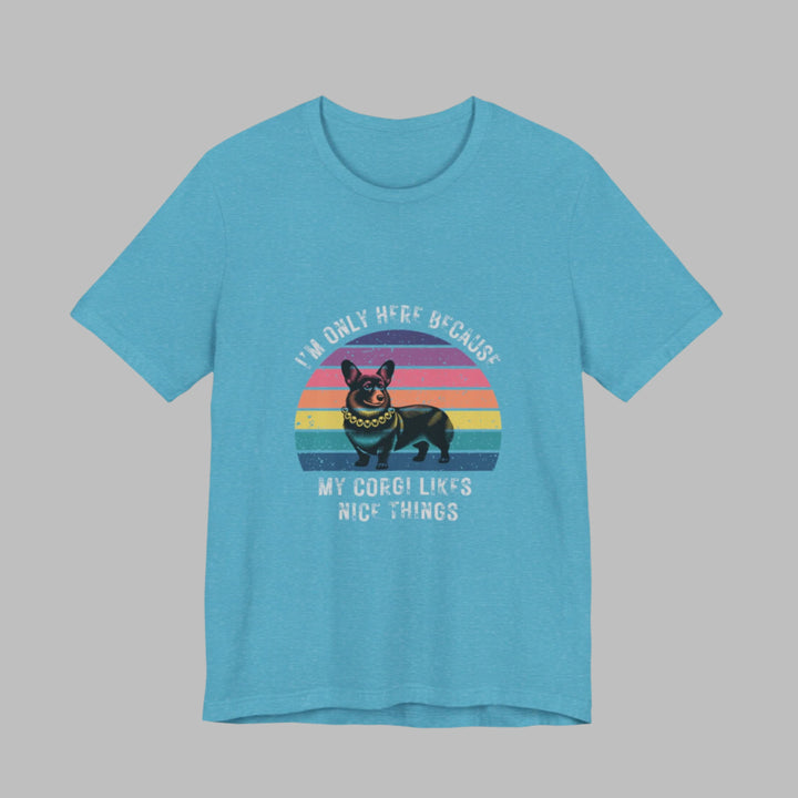 I'm Only Here Because My Corgi (sun) T-Shirt