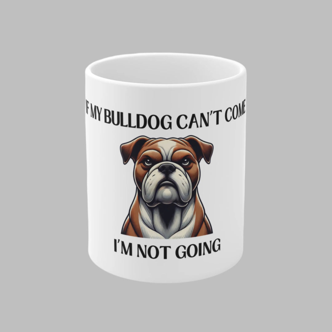 If My Bulldog Can't Come, I'm Not Going Mug