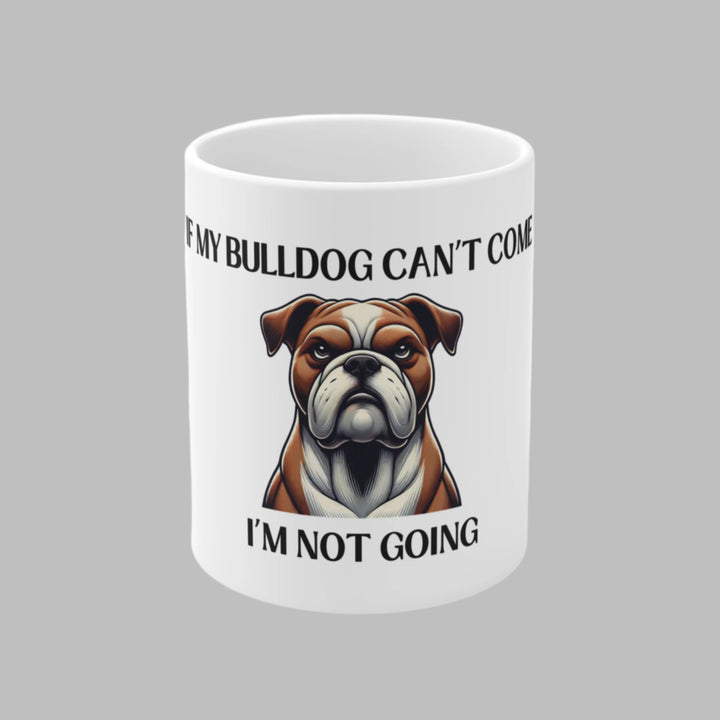If My Bulldog Can't Come, I'm Not Going Mug
