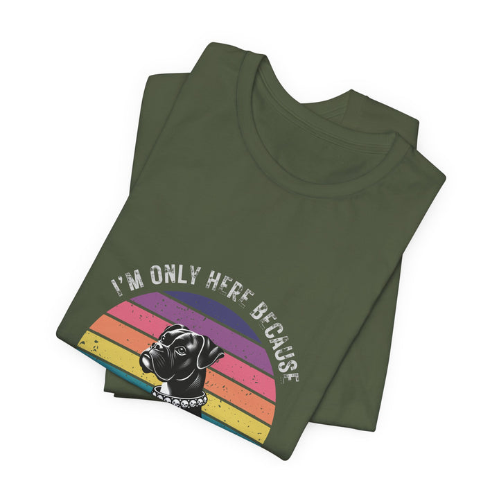 I'm Only Here Because My Boxer (sun) T-Shirt