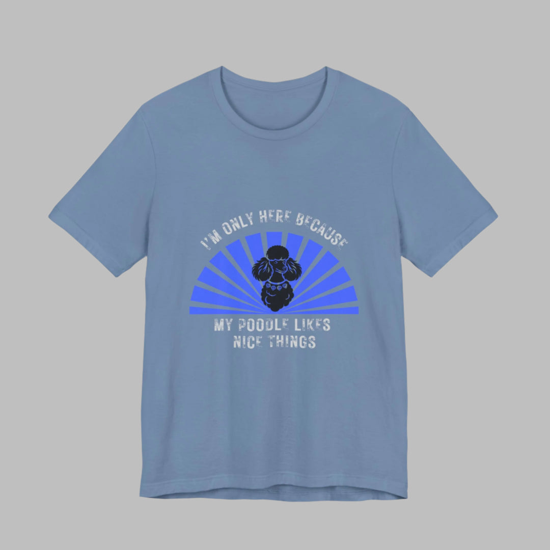 I'm Only Here Because My Poodle T-Shirt