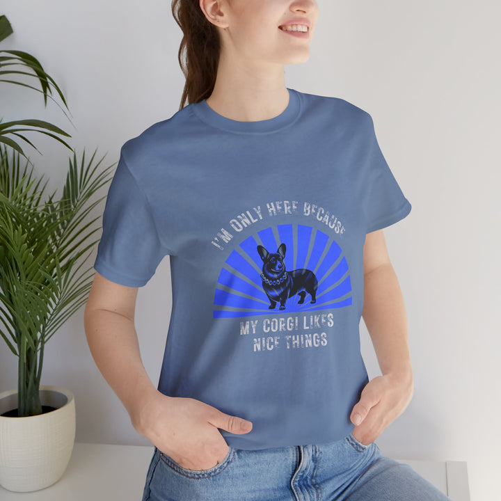 I'm Only Here Because My Corgi T-Shirt
