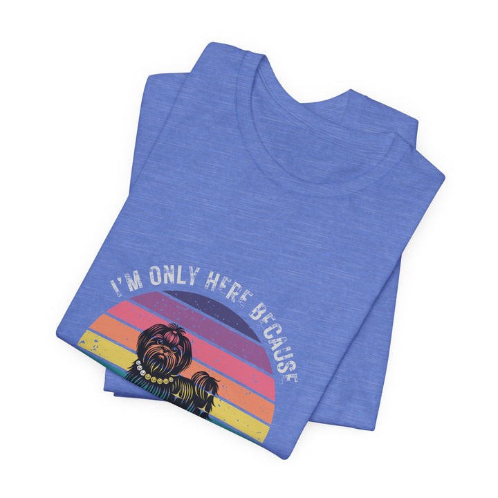I'm Only Here Because My Shih Tzu (sun) T-Shirt