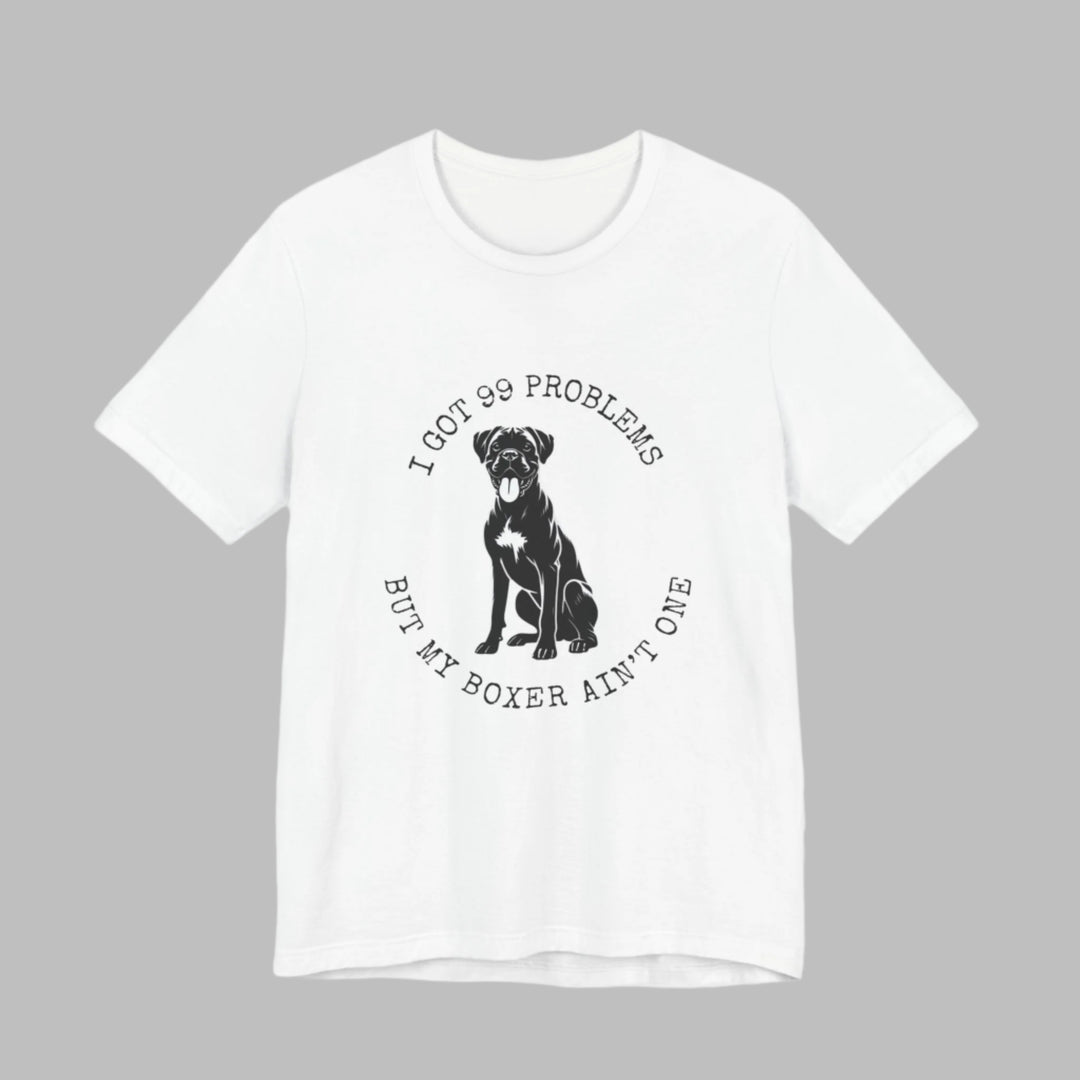 I Got 99 Problems But My Boxer Ain't One T-Shirt