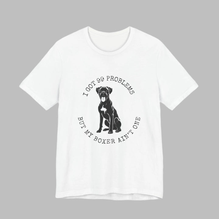 I Got 99 Problems But My Boxer Ain't One T-Shirt