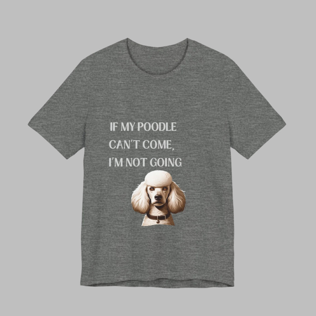 If My Poodle Can't Come T-Shirt