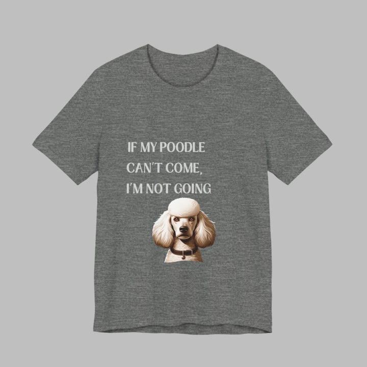 If My Poodle Can't Come T-Shirt