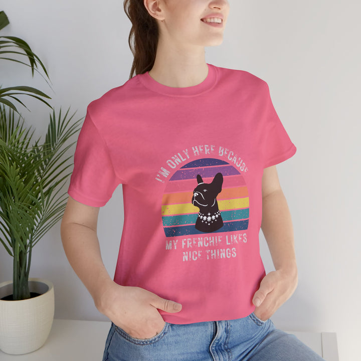 I'm Only Here Because My Frenchie (sun) T-Shirt