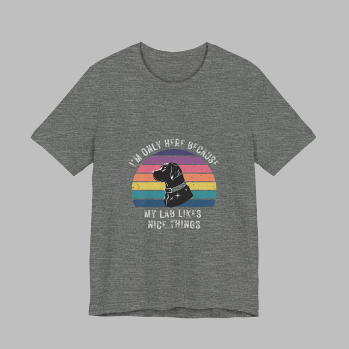 I'm Only Here Because My Lab (sun) T-Shirt