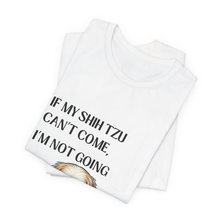 If My Shih Tzu Can't Come T-Shirt