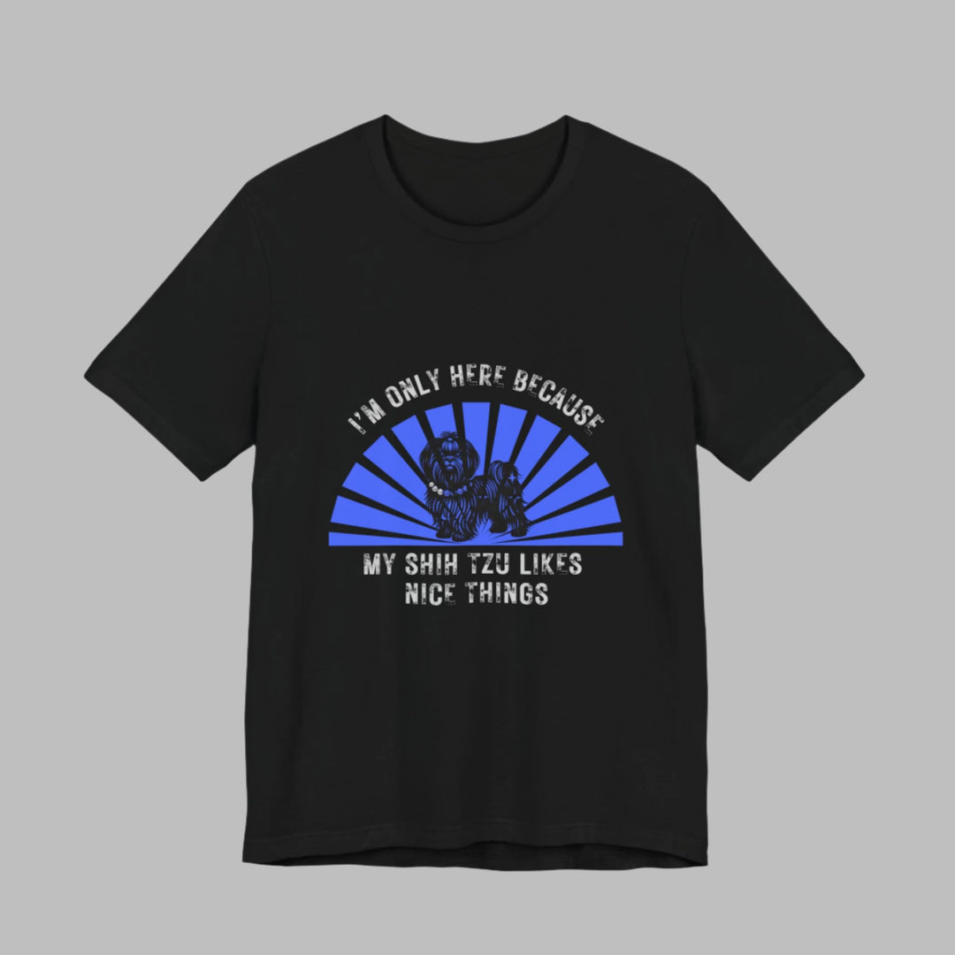 I'm Only Here Because My Shih Tzu T-Shirt