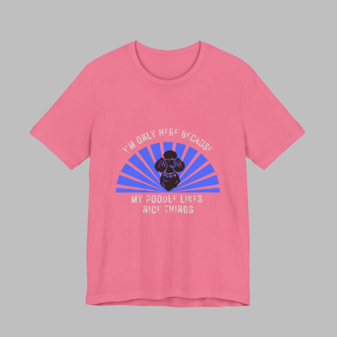 I'm Only Here Because My Poodle T-Shirt