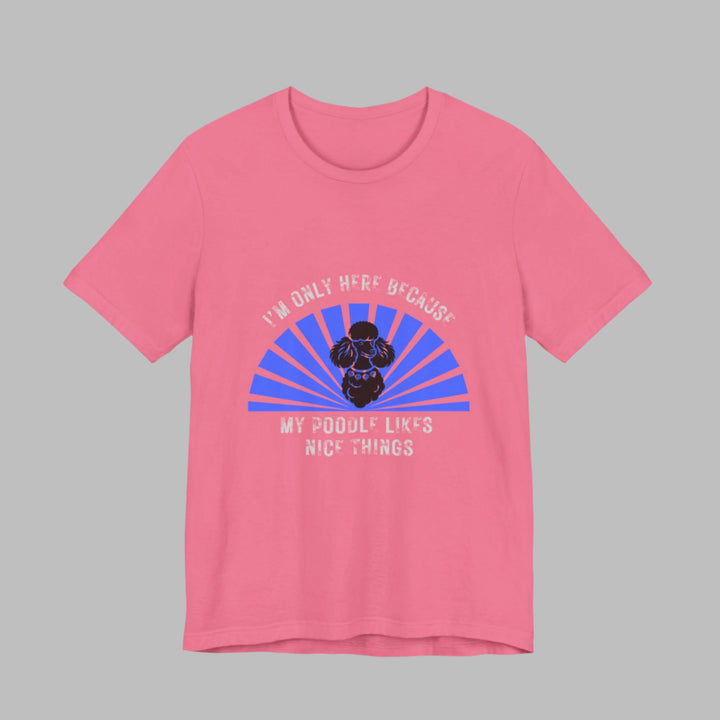 I'm Only Here Because My Poodle T-Shirt