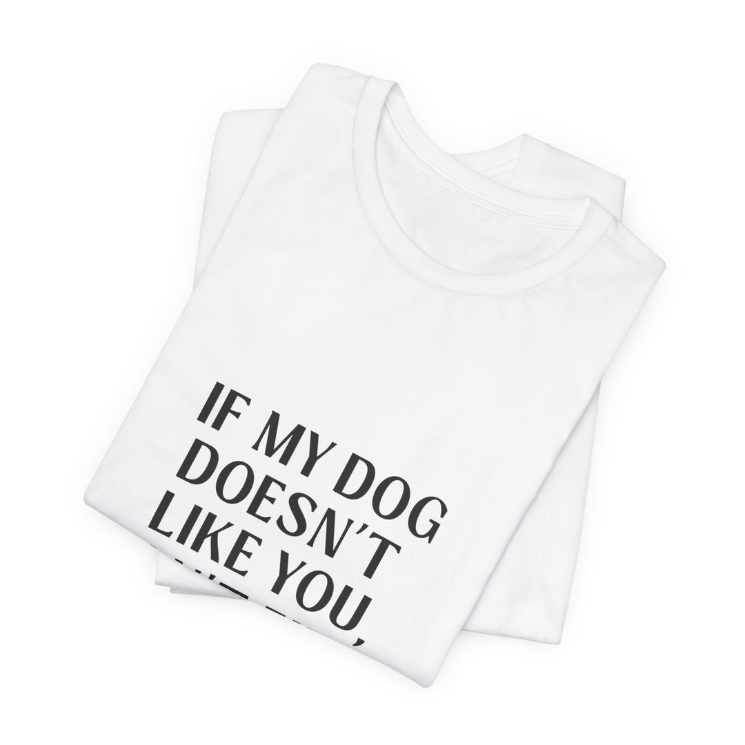 If My Dog Doesn't Like You T-Shirt