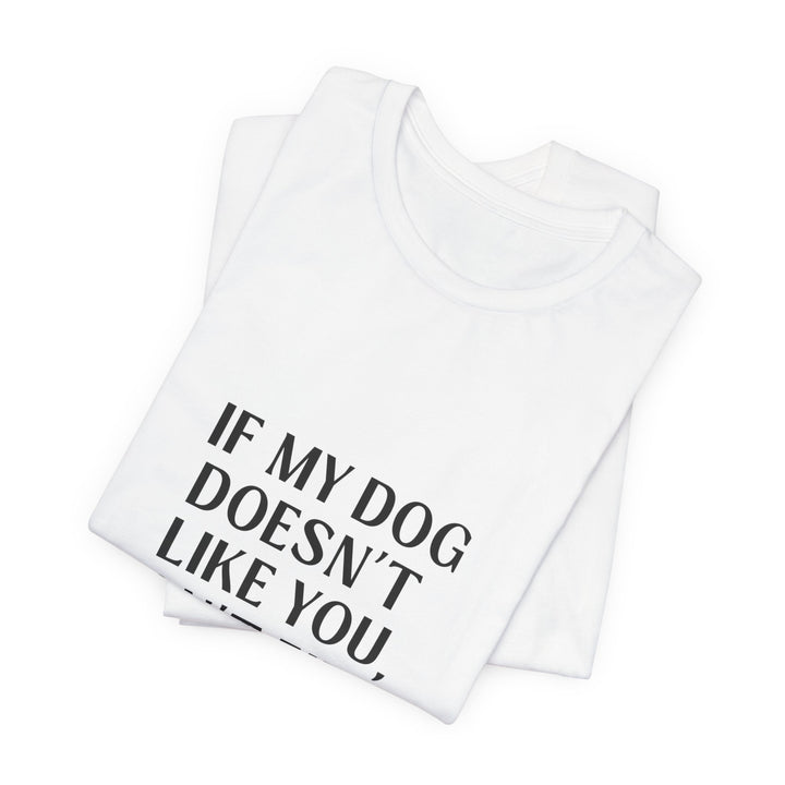 If My Dog Doesn't Like You T-Shirt