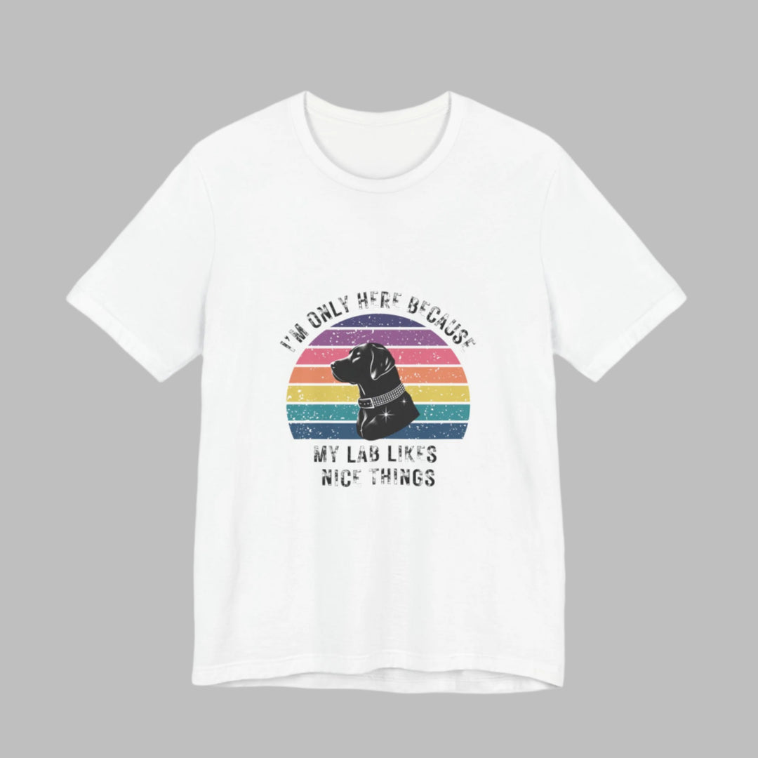 I'm Only Here Because My Lab (sun) T-Shirt