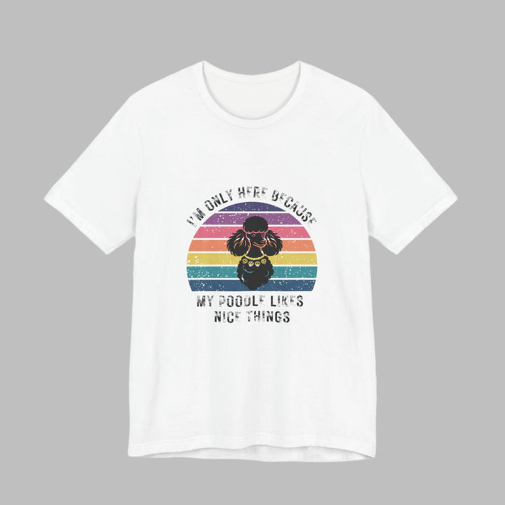 I'm Only Here Because My Poodle (sun) T-Shirt
