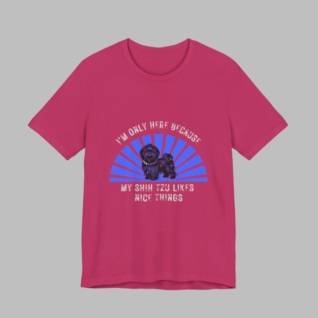 I'm Only Here Because My Shih Tzu T-Shirt