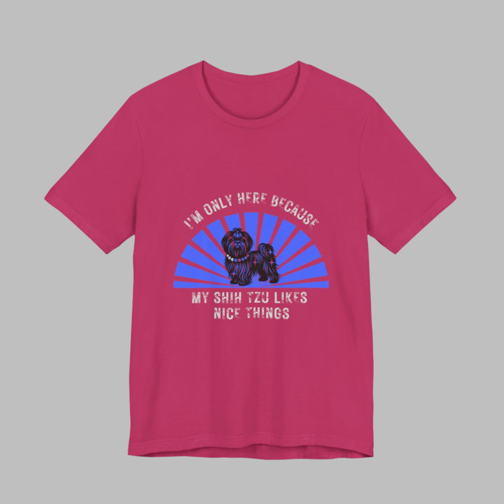 I'm Only Here Because My Shih Tzu T-Shirt
