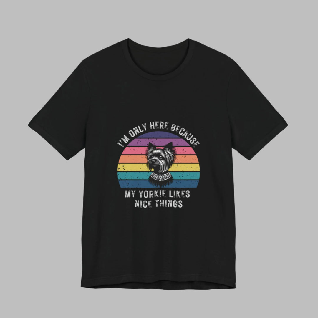 I'm Only Here Because My Yorkie (sun) T-Shirt