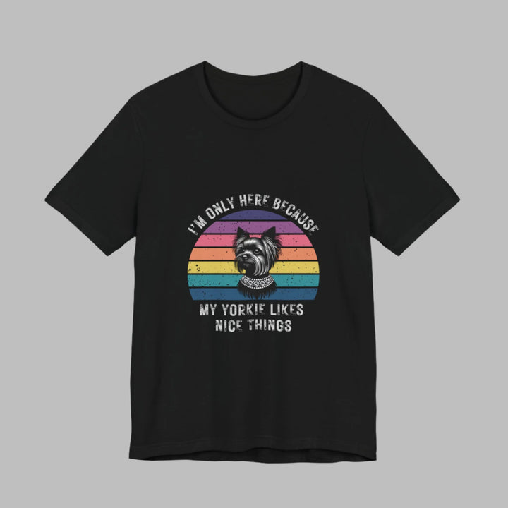 I'm Only Here Because My Yorkie (sun) T-Shirt