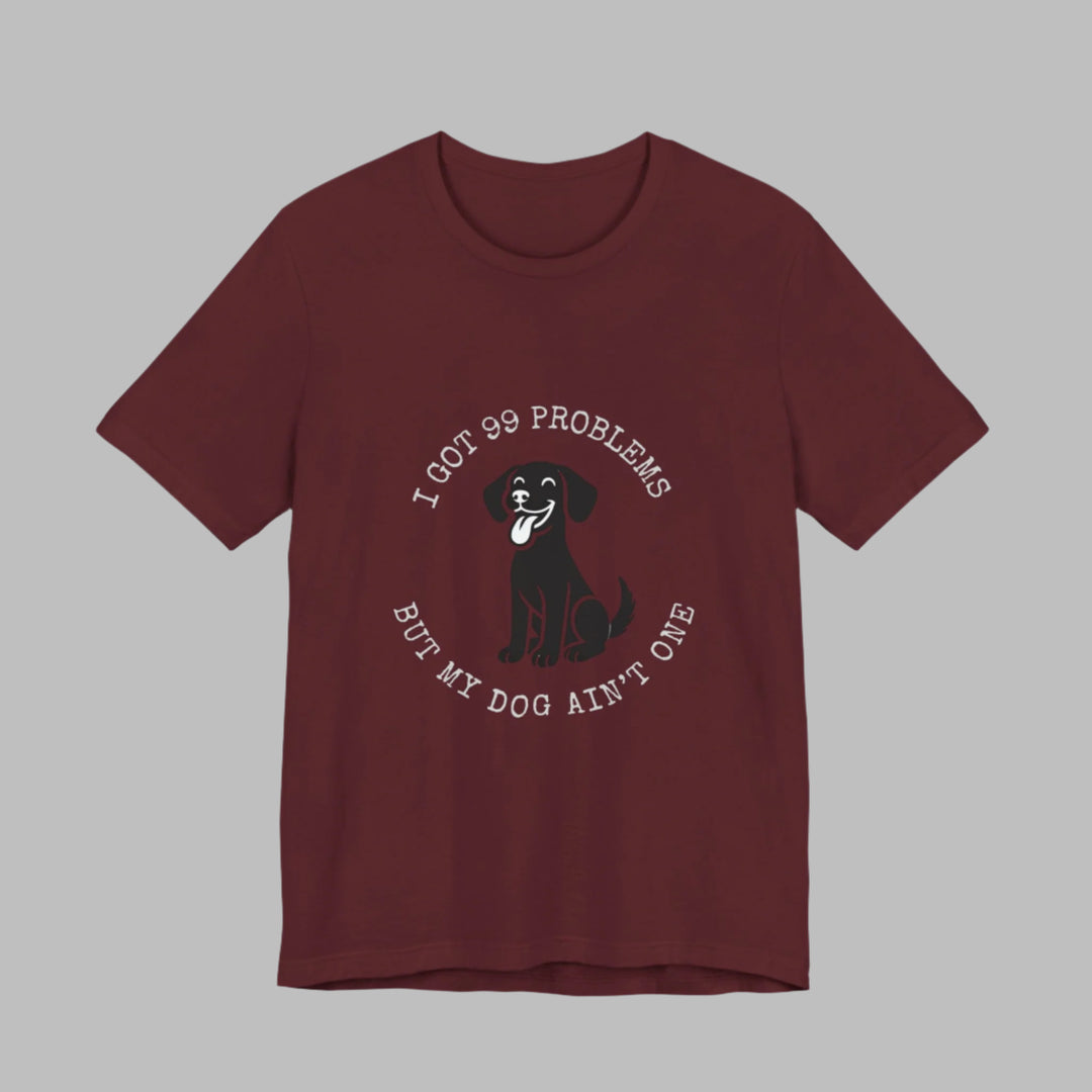 I Got 99 Problems But My Dog Ain't One T-Shirt
