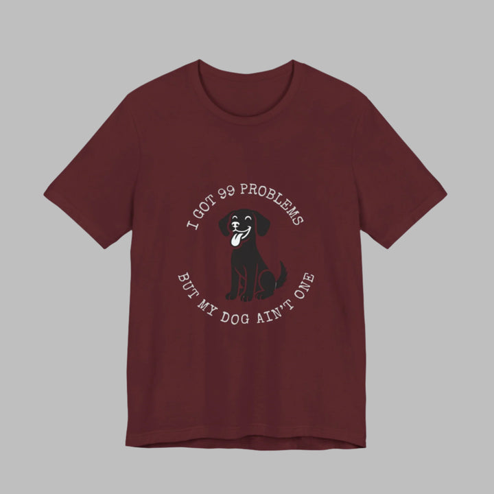 I Got 99 Problems But My Dog Ain't One T-Shirt