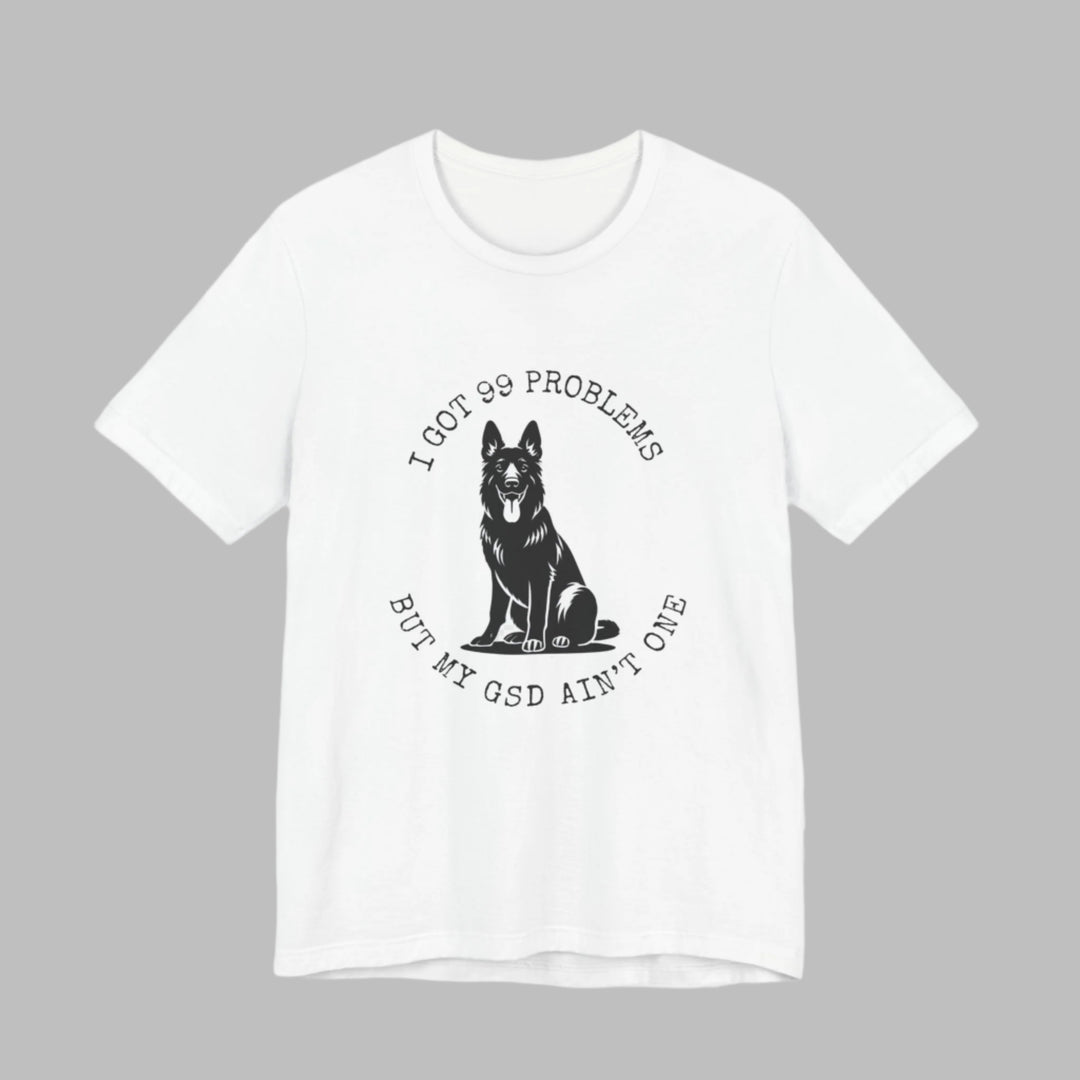 I Got 99 Problems But My GSD Ain't One T-Shirt