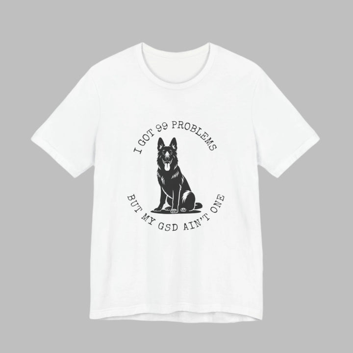 I Got 99 Problems But My GSD Ain't One T-Shirt