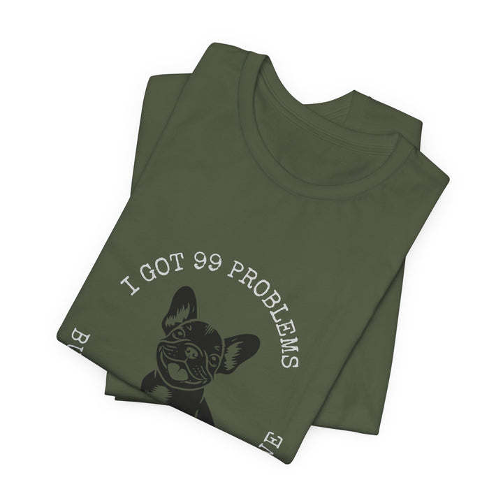 I Got 99 Problems But My Frenchie Ain't One T-Shirt