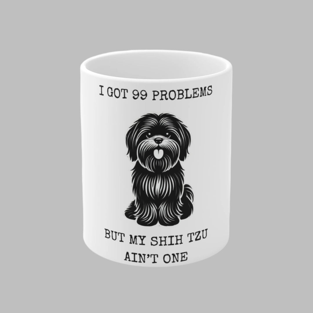 I Got 99 Problems But My Shih Tzu Ain't One Mug