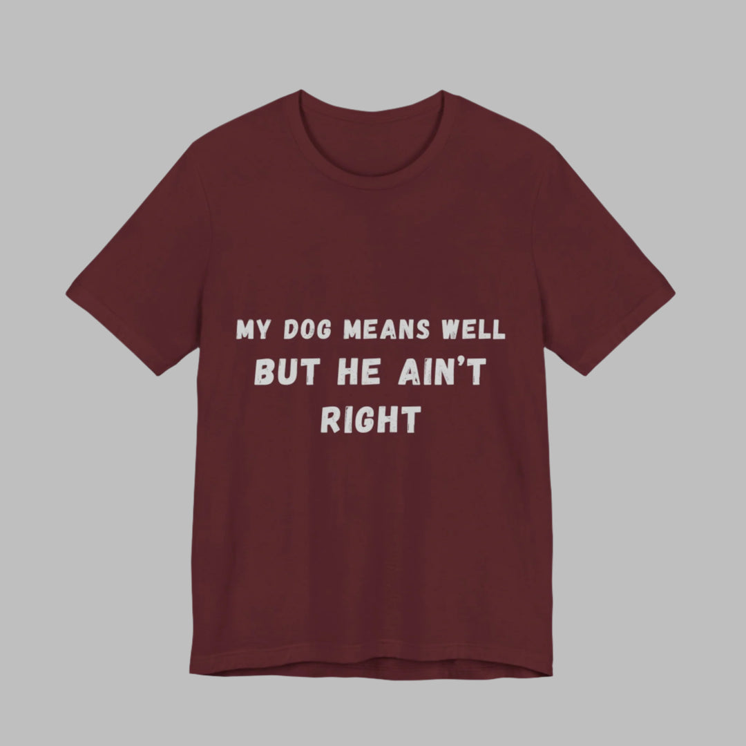My Dog Means Well BUT He T-Shirt