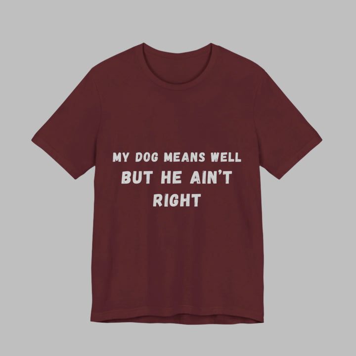 My Dog Means Well BUT He T-Shirt