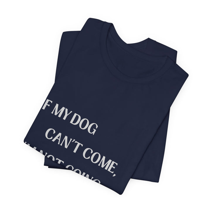 If My Dog Can't Come T-Shirt