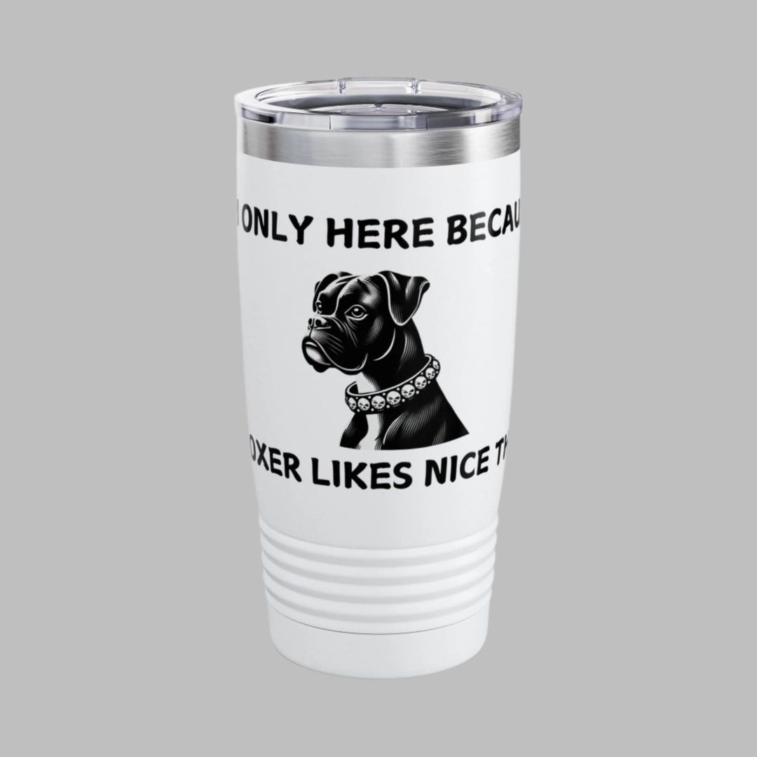 I'm Only Here Because My BOXER Likes Nice Things Tumbler