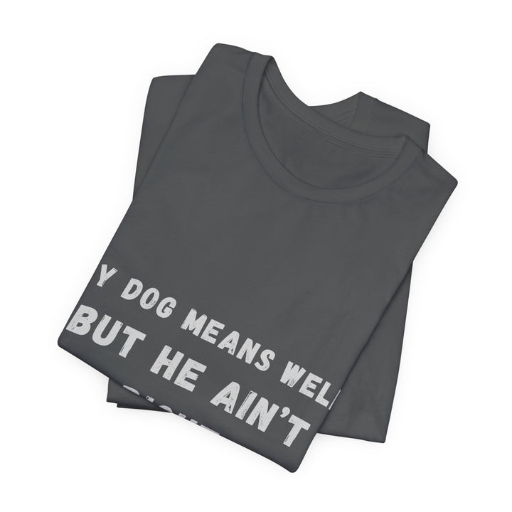 My Dog Means Well BUT He T-Shirt