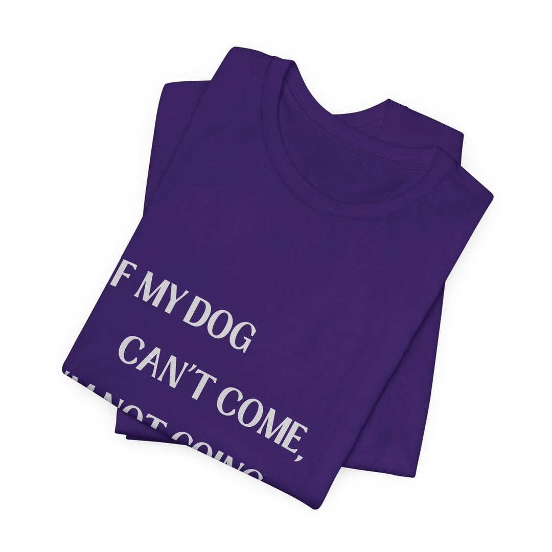 If My Dog Can't Come T-Shirt