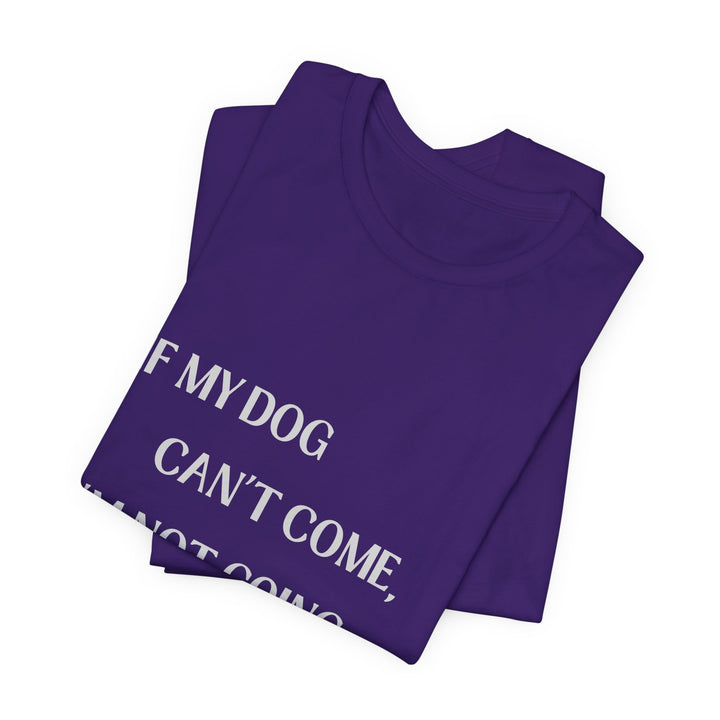 If My Dog Can't Come T-Shirt