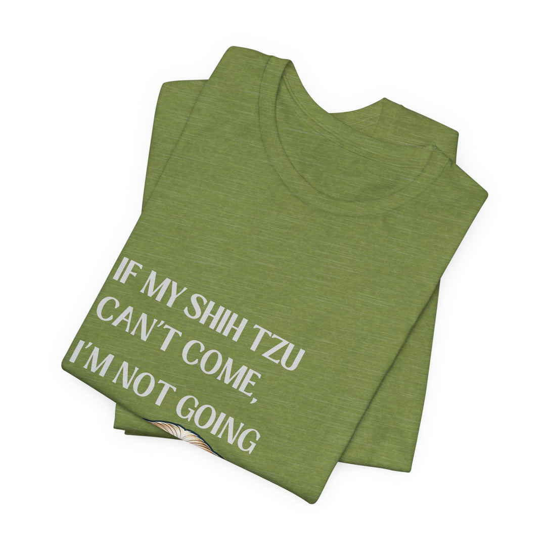 If My Shih Tzu Can't Come T-Shirt