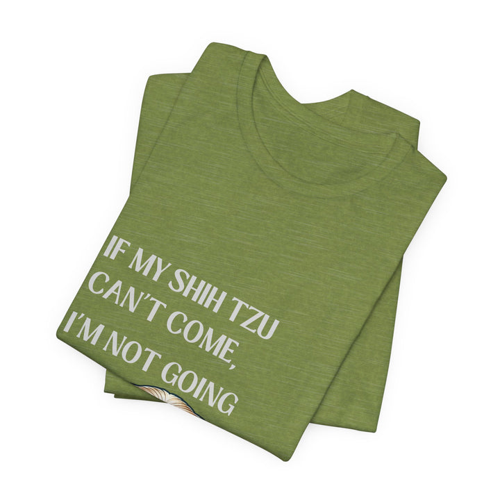 If My Shih Tzu Can't Come T-Shirt