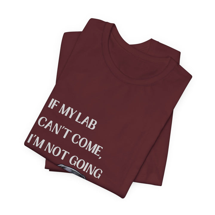 If My Lab Can't Come T-Shirt