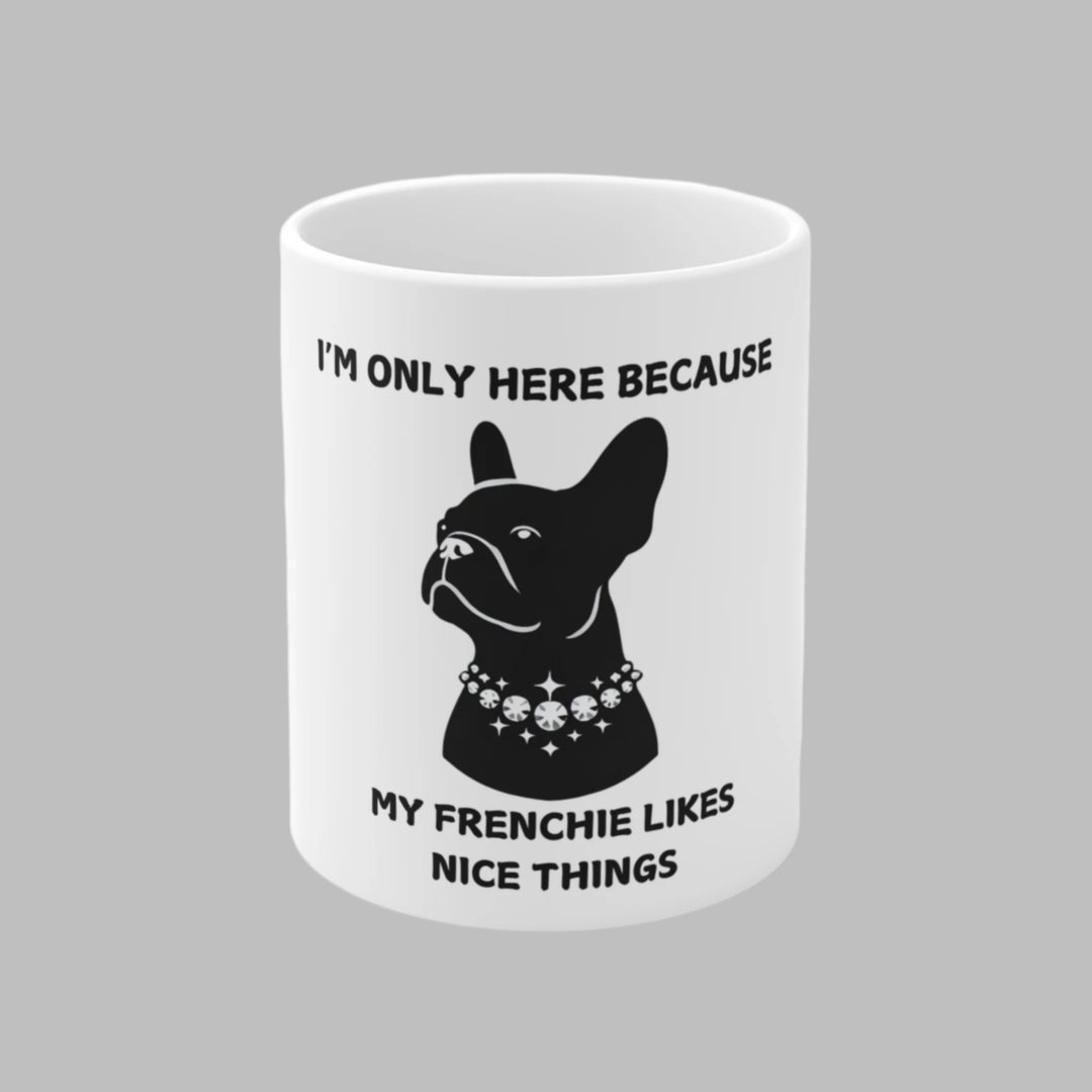 I'm Only Here Because My Frenchie Mug